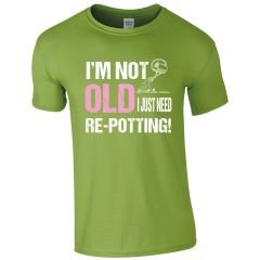 I'm Not Old, I need Re-potting T-shirt