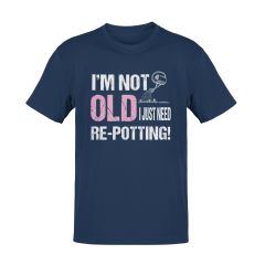 I'm Not Old, I Just Need Re-potting T-shirt